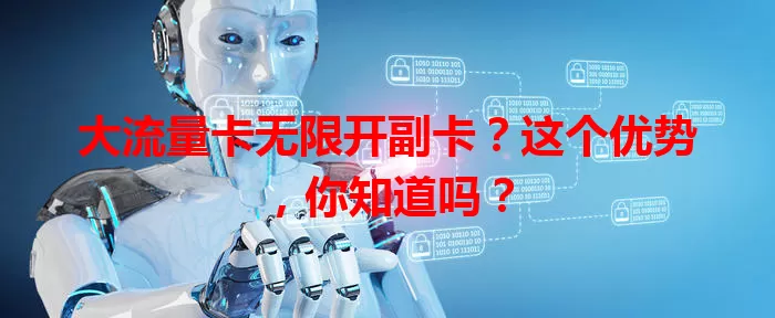 大流量卡无限开副卡？这个优势，你知道吗？