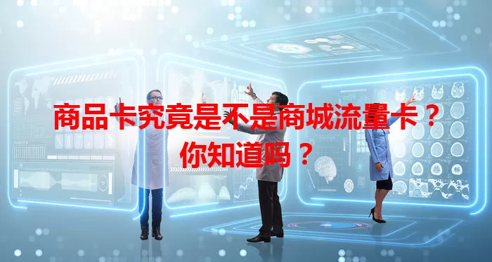 商品卡究竟是不是商城流量卡？你知道吗？