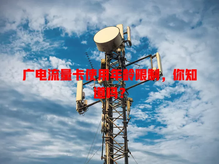 广电流量卡使用年龄限制，你知道吗？