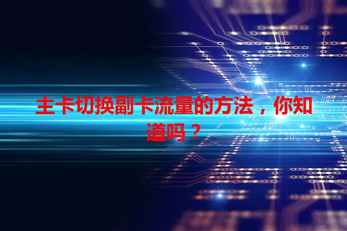 主卡切换副卡流量的方法，你知道吗？