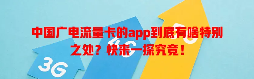 中国广电流量卡的app到底有啥特别之处？快来一探究竟！