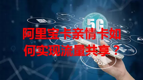阿里宝卡亲情卡如何实现流量共享？