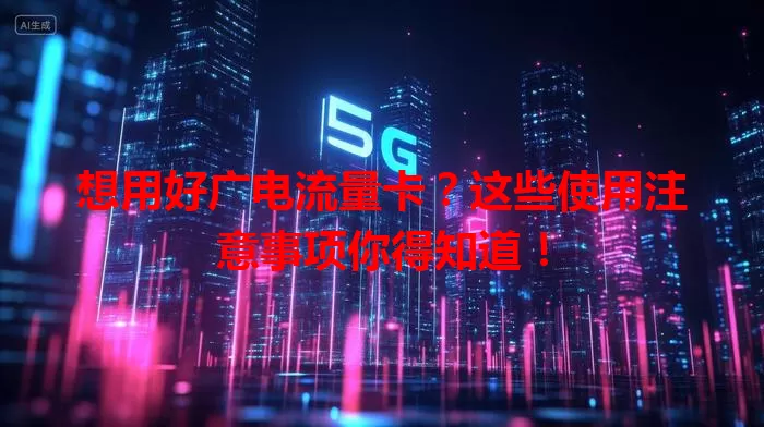 想用好广电流量卡？这些使用注意事项你得知道！