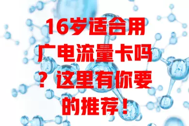 16岁适合用广电流量卡吗？这里有你要的推荐！
