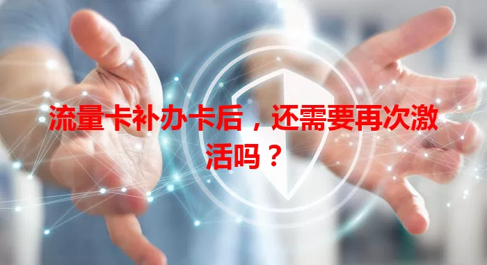 流量卡补办卡后，还需要再次激活吗？