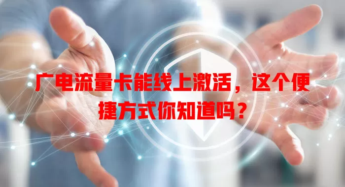 广电流量卡能线上激活，这个便捷方式你知道吗？