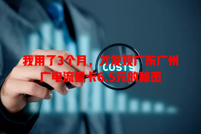 我用了3个月，才发现广东广州广电流量卡6.5元的秘密