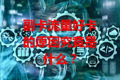 副卡流量好卡的原因究竟是什么？
