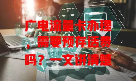 广电流量卡办理，需要预存话费吗？一文讲清楚