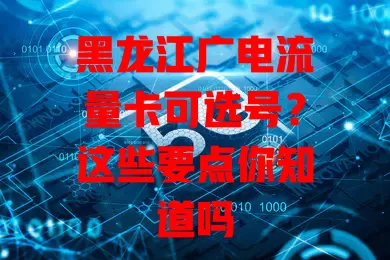 黑龙江广电流量卡可选号？这些要点你知道吗