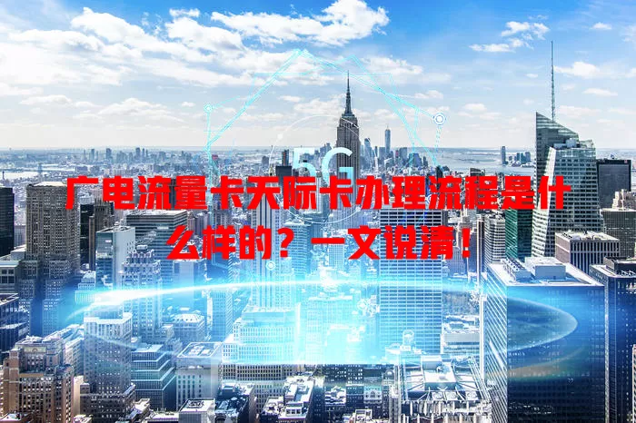 广电流量卡天际卡办理流程是什么样的？一文说清！