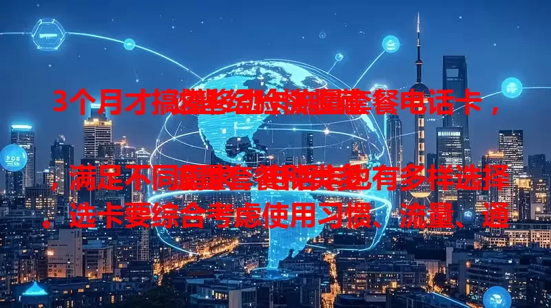 3个月才搞懂移动卡流量套餐电话卡，这些经验快收藏！

流量套餐种类多，满足不同需求，电话卡也有多样选择。选卡要综合考虑使用习惯、流量、通话及短信需求，外地用户留意无漫游政策，助你挑到最适合的卡。
