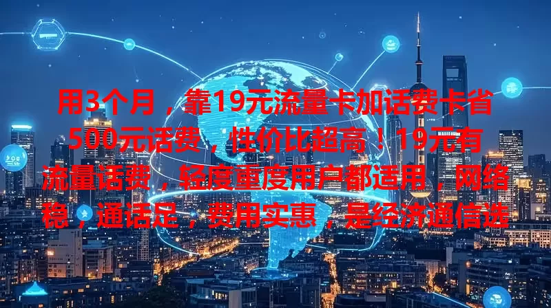 用3个月，靠19元流量卡加话费卡省500元话费，性价比超高！19元有流量话费，轻度重度用户都适用，网络稳，通话足，费用实惠，是经济通信选择。