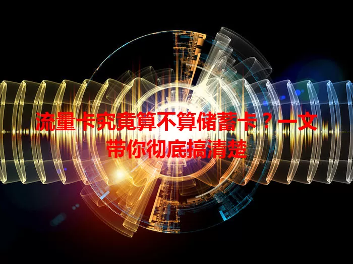 流量卡究竟算不算储蓄卡？一文带你彻底搞清楚
