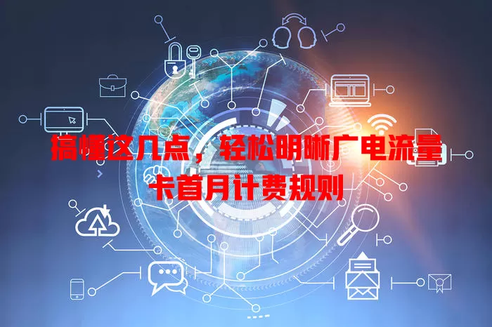 搞懂这几点，轻松明晰广电流量卡首月计费规则