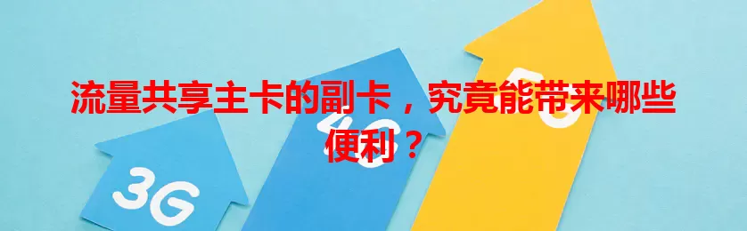 流量共享主卡的副卡，究竟能带来哪些便利？