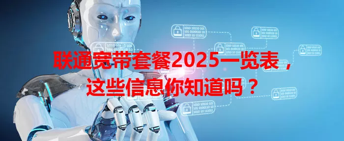 联通宽带套餐2025一览表，这些信息你知道吗？