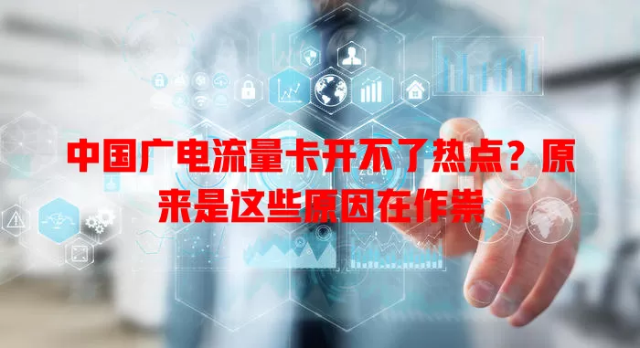 中国广电流量卡开不了热点？原来是这些原因在作祟