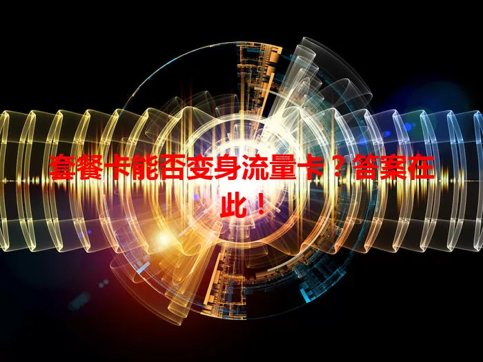 套餐卡能否变身流量卡？答案在此！