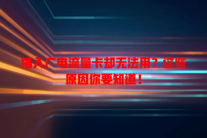 插入广电流量卡却无法用？这些原因你要知道！