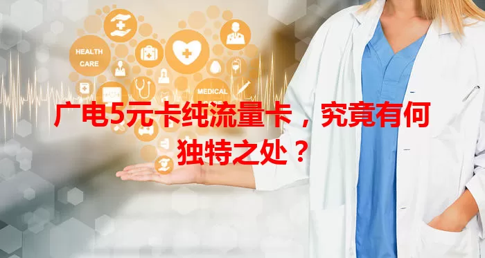 广电5元卡纯流量卡，究竟有何独特之处？