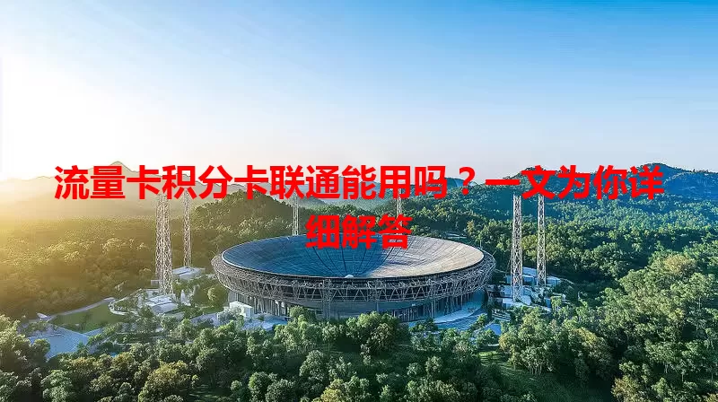 流量卡积分卡联通能用吗？一文为你详细解答