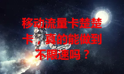 移动流量卡楚楚卡，真的能做到不限速吗？