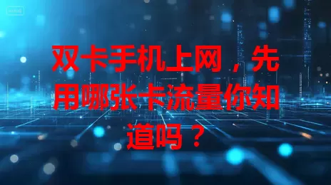 双卡手机上网，先用哪张卡流量你知道吗？