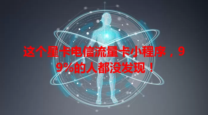 这个星卡电信流量卡小程序，99%的人都没发现！