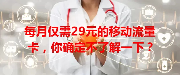 每月仅需29元的移动流量卡，你确定不了解一下？