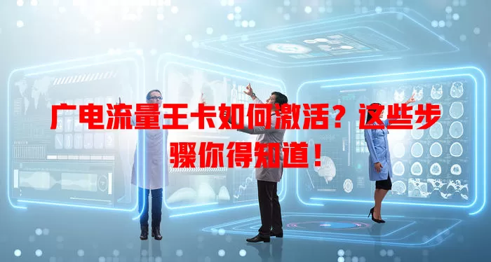 广电流量王卡如何激活？这些步骤你得知道！