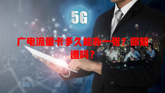广电流量卡多久能办一张？你知道吗？