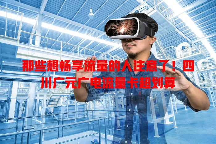 那些想畅享流量的人注意了！四川广元广电流量卡超划算