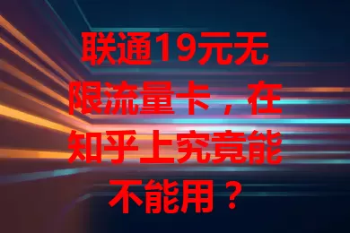 联通19元无限流量卡，在知乎上究竟能不能用？