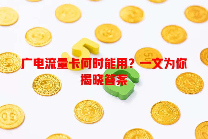 广电流量卡何时能用？一文为你揭晓答案