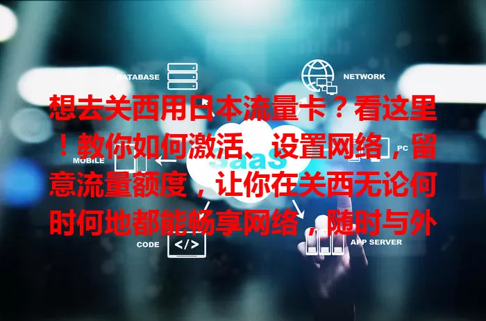 想去关西用日本流量卡？看这里！教你如何激活、设置网络，留意流量额度，让你在关西无论何时何地都能畅享网络，随时与外界紧密相连