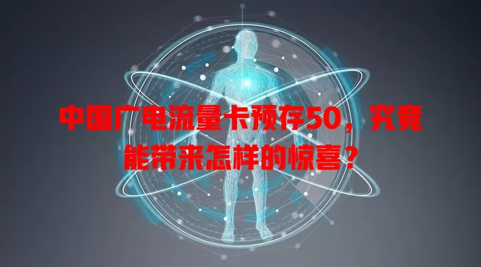 中国广电流量卡预存50，究竟能带来怎样的惊喜？