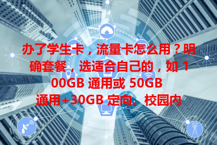 办了学生卡，流量卡怎么用？明确套餐，选适合自己的，如 100GB 通用或 50GB 通用+30GB 定向。校园内外多场景可用，注意设备连接、流量规划、充值及有效期，让网络助力学习生活更便捷