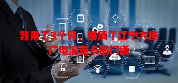 我用了3个月，摸清了辽宁大连广电流量卡的门道