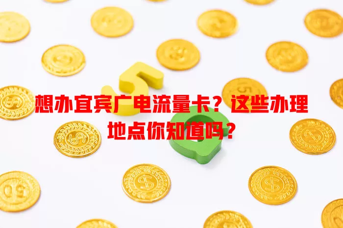 想办宜宾广电流量卡？这些办理地点你知道吗？