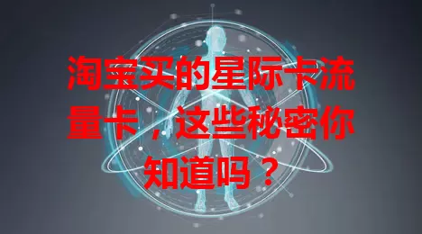 淘宝买的星际卡流量卡，这些秘密你知道吗？