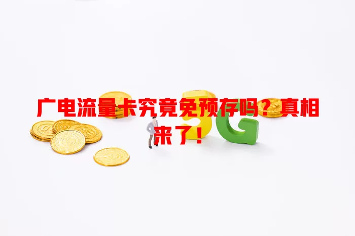 广电流量卡究竟免预存吗？真相来了！