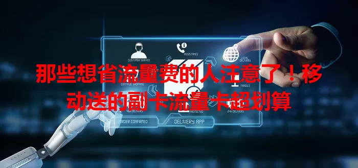 那些想省流量费的人注意了！移动送的副卡流量卡超划算