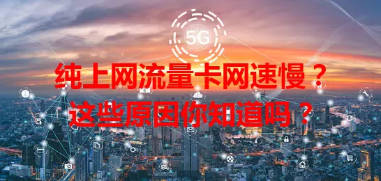 纯上网流量卡网速慢？这些原因你知道吗？
