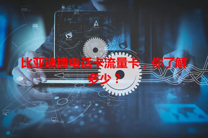 比亚迪插电话卡流量卡，你了解多少？