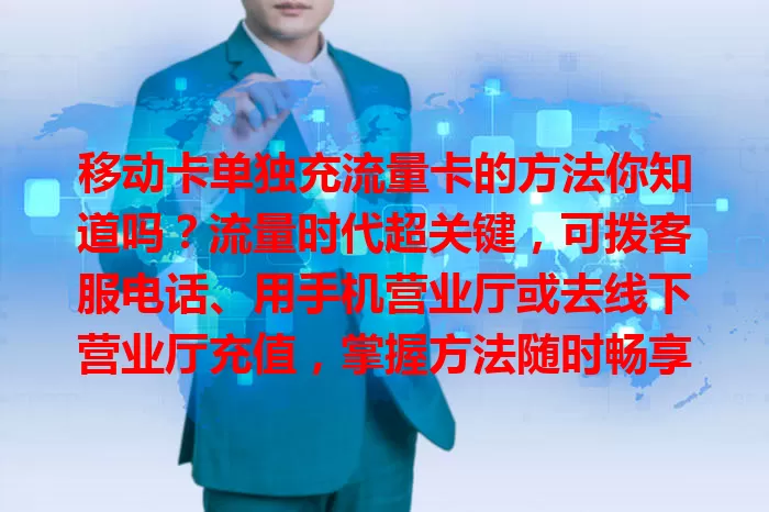 移动卡单独充流量卡的方法你知道吗？流量时代超关键，可拨客服电话、用手机营业厅或去线下营业厅充值，掌握方法随时畅享移动服务 。