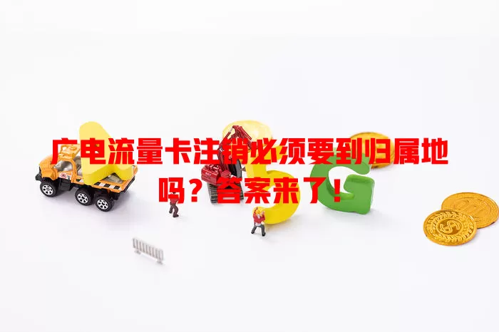 广电流量卡注销必须要到归属地吗？答案来了！