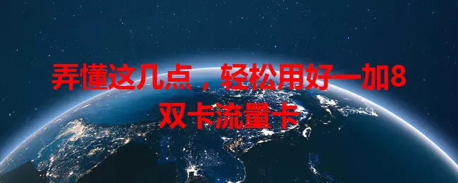 弄懂这几点，轻松用好一加8双卡流量卡