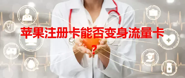 苹果注册卡能否变身流量卡？