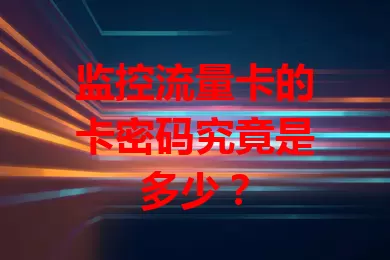 监控流量卡的卡密码究竟是多少？